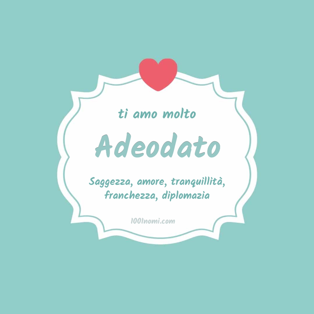 Ti amo molto Adeodato