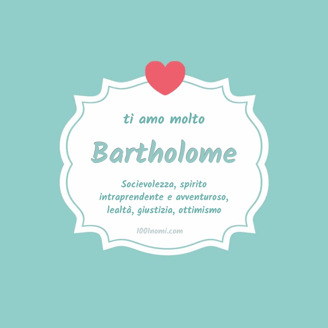 ti amo molto Bartholome Ti amo molto Bartholome