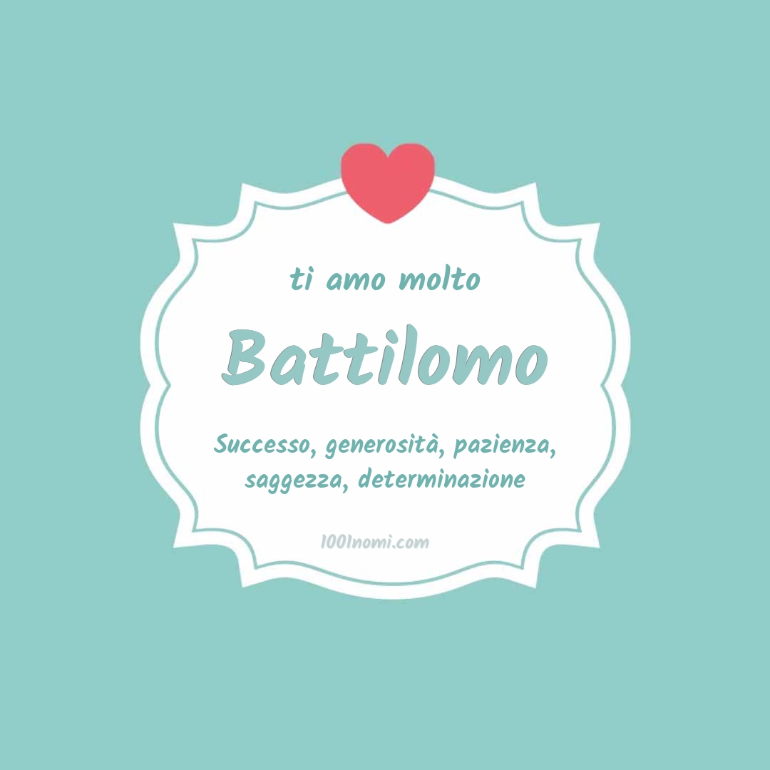 Ti amo molto Battilomo