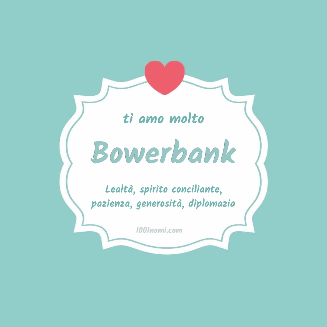 Ti amo molto Bowerbank