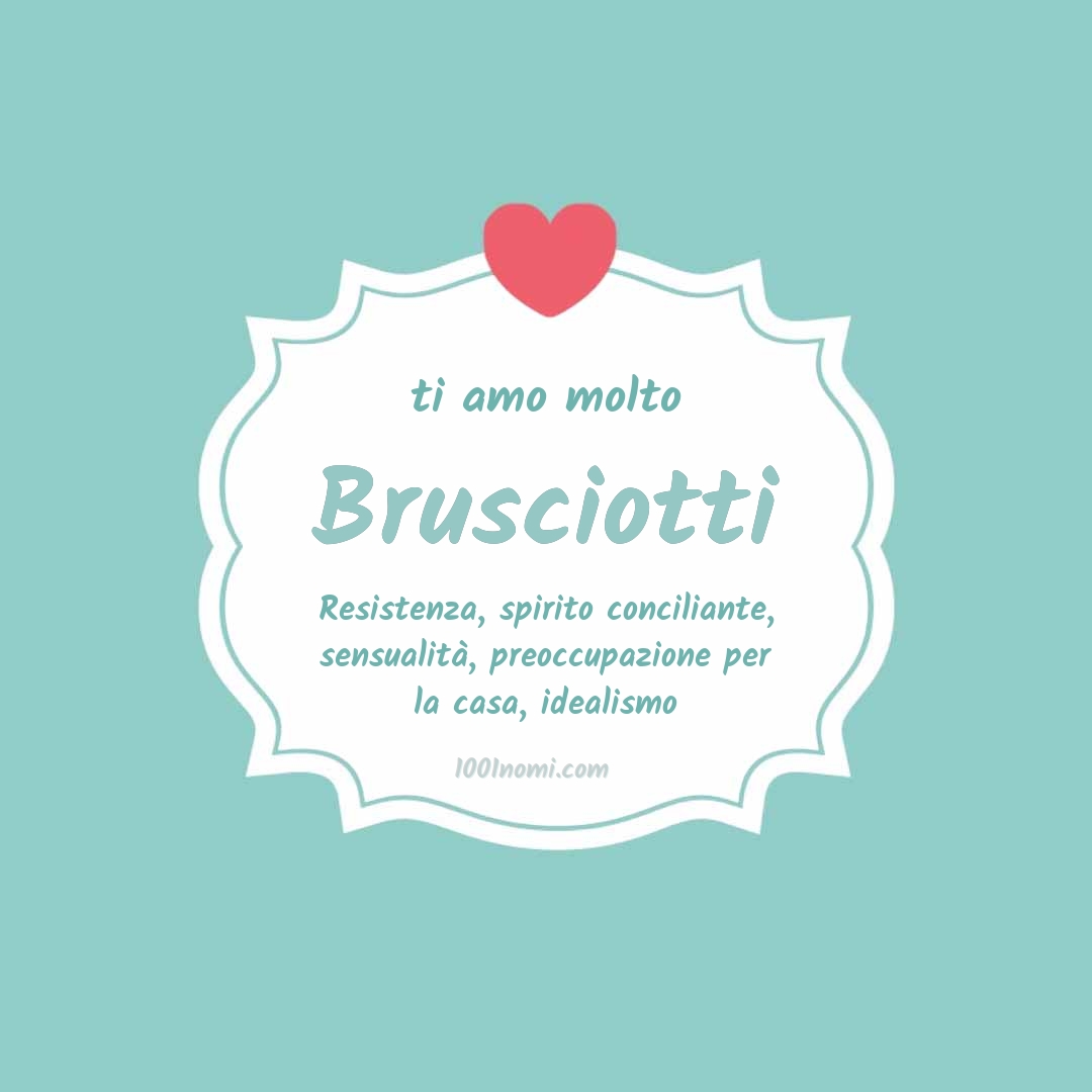 Ti amo molto Brusciotti
