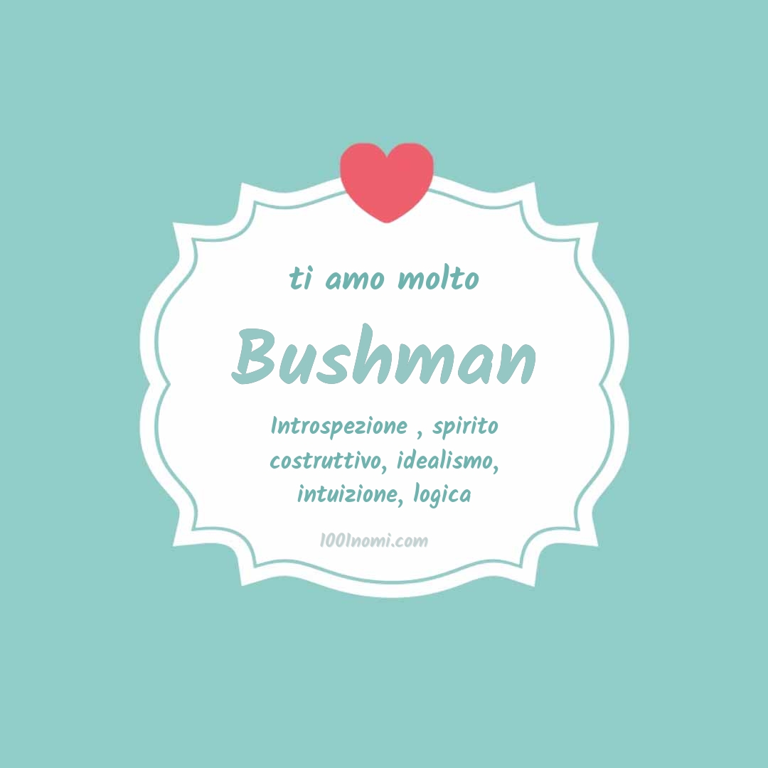 Ti amo molto Bushman