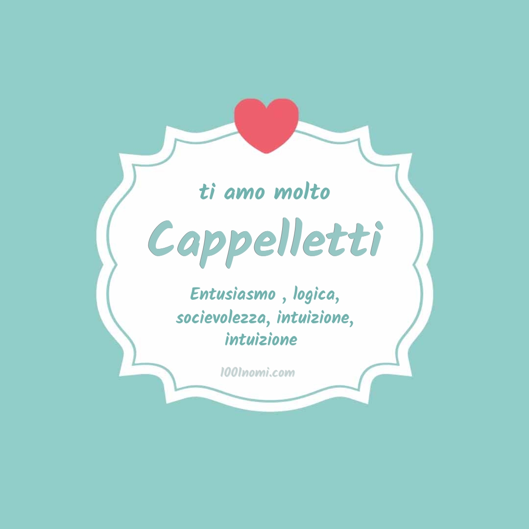 Ti amo molto Cappelletti