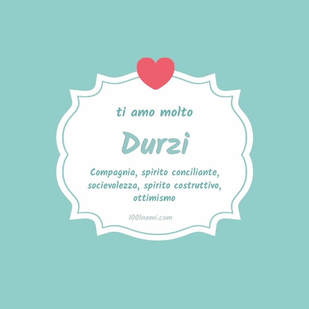 Ti amo molto Durzi
