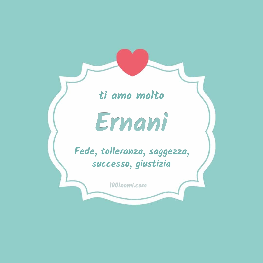 ti amo molto Ernani Ti amo molto Ernani