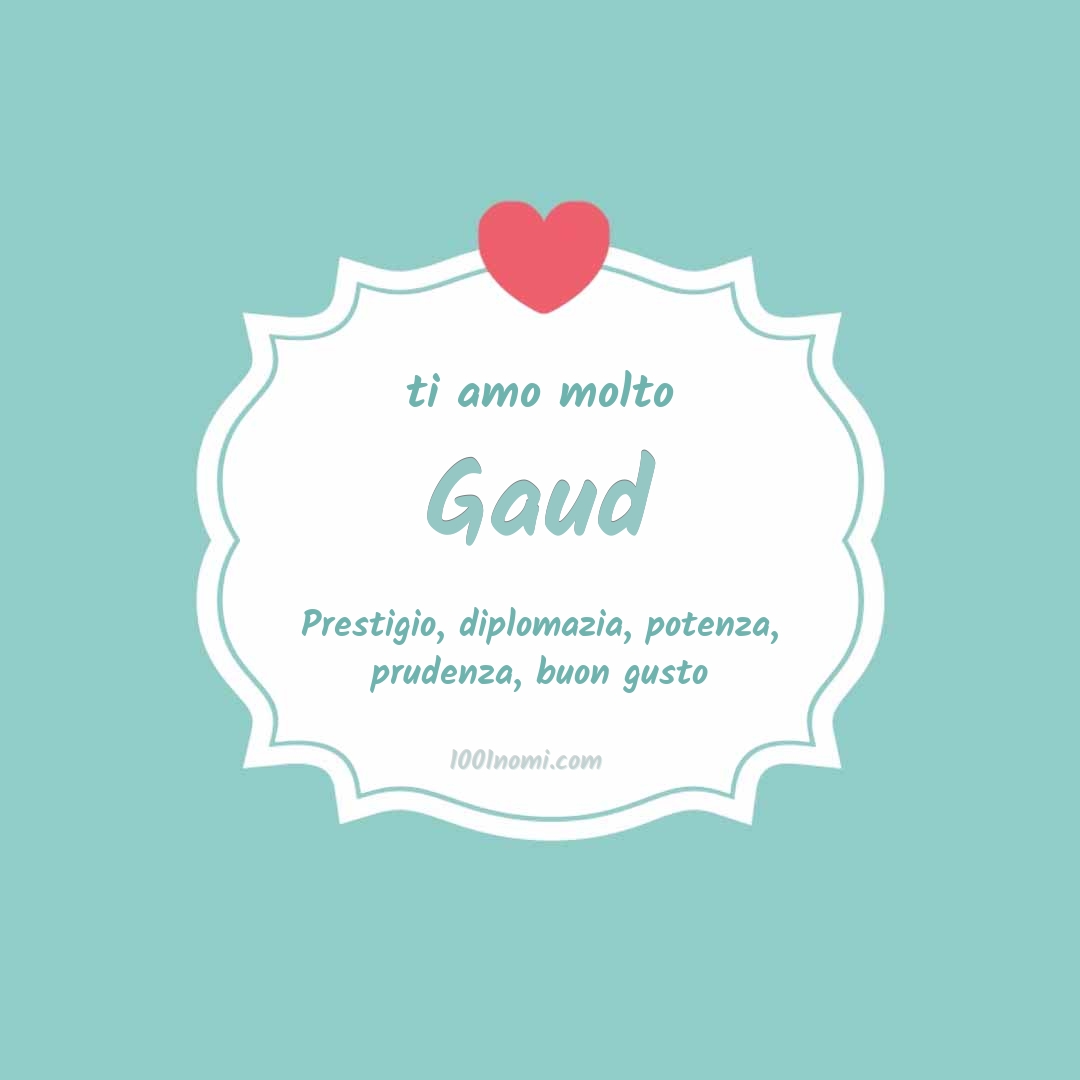 Ti amo molto Gaud