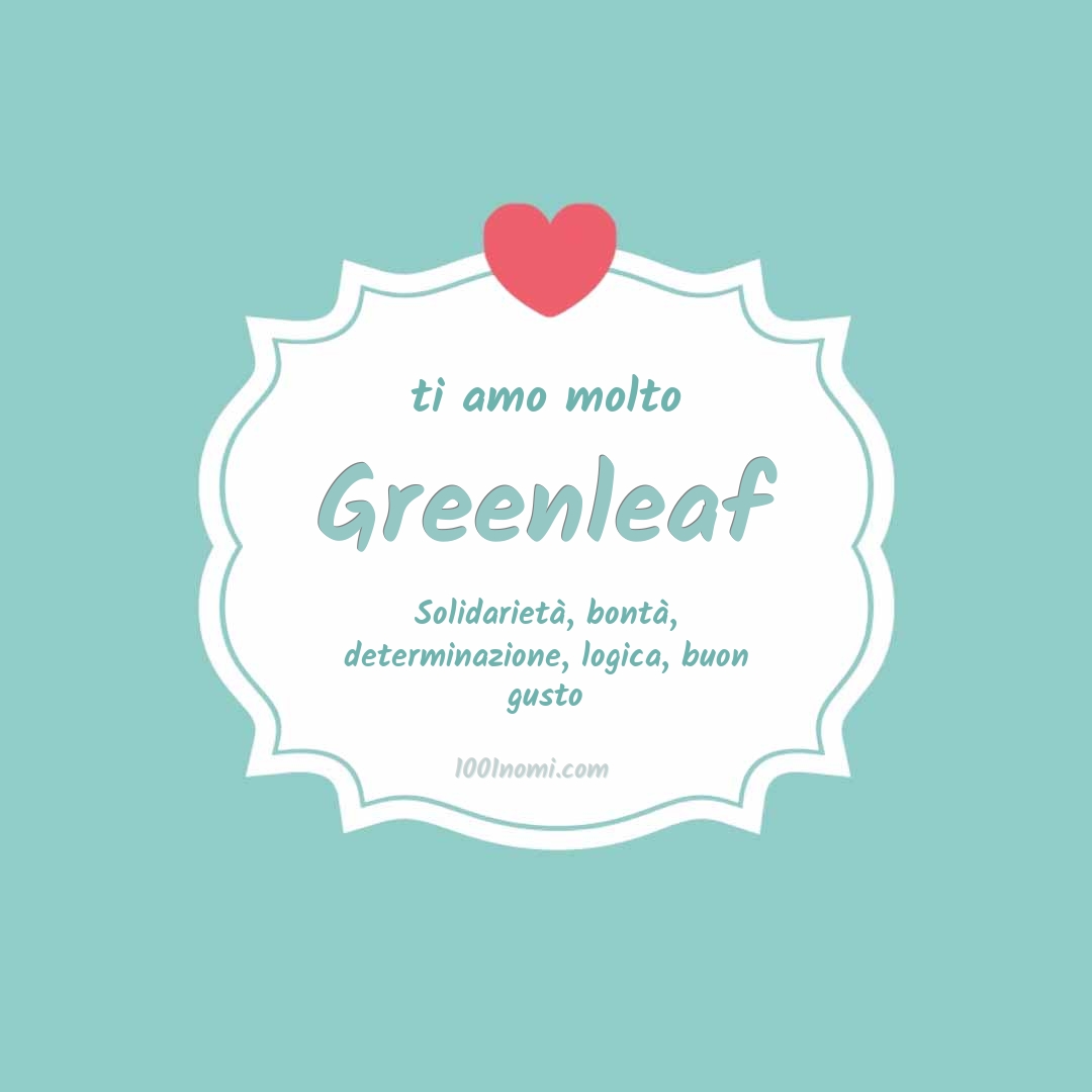 Ti amo molto Greenleaf