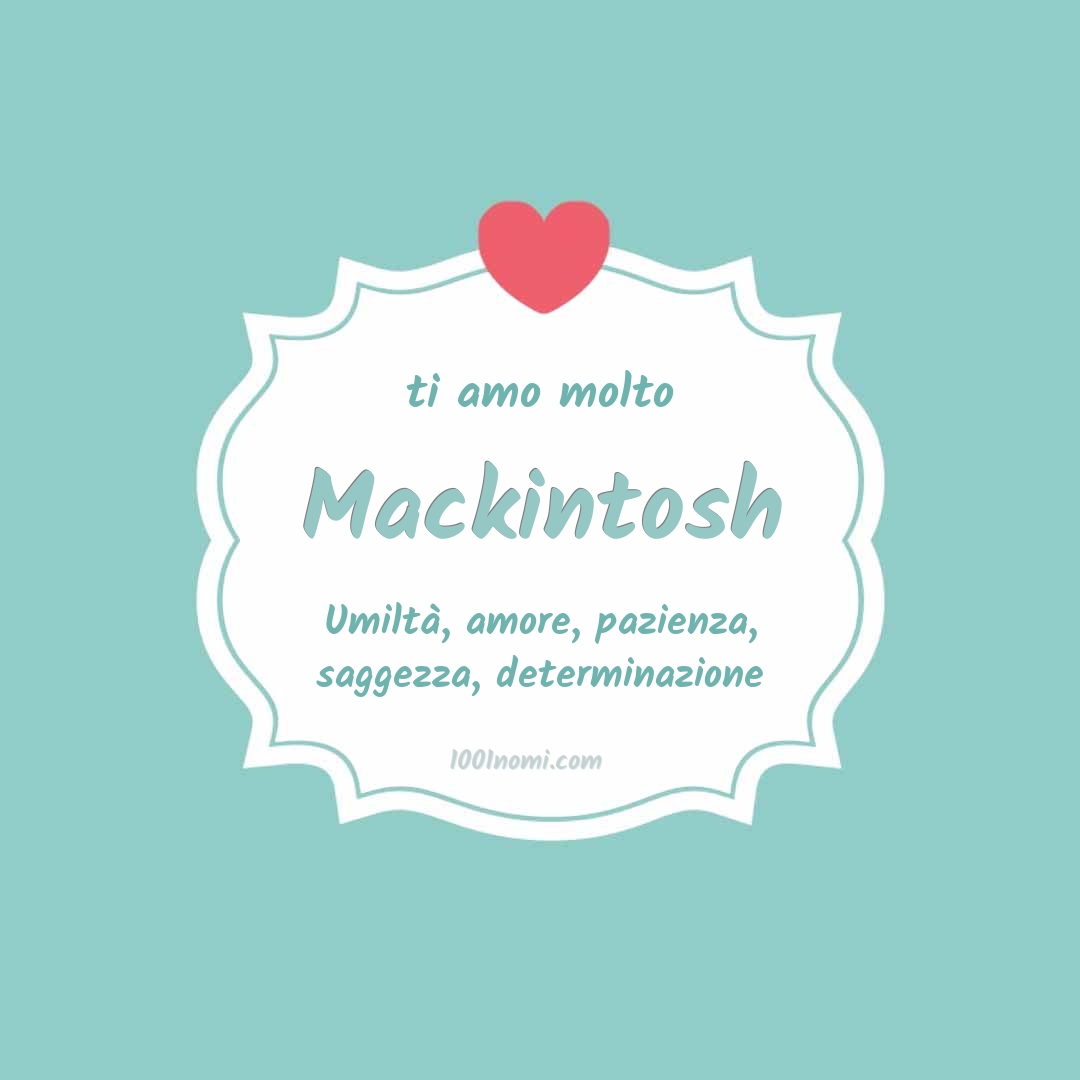 Ti amo molto Mackintosh