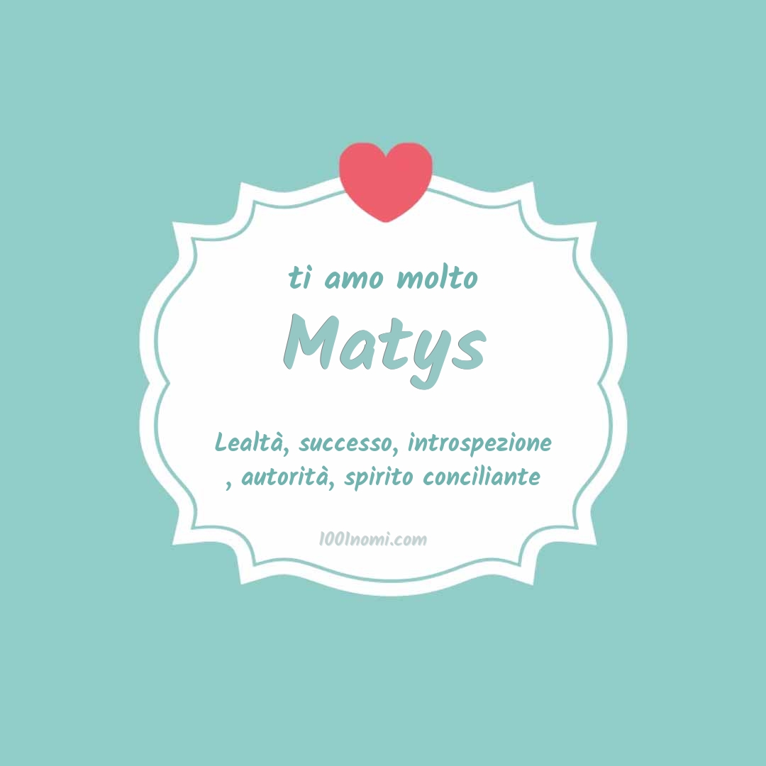 Ti amo molto Matys