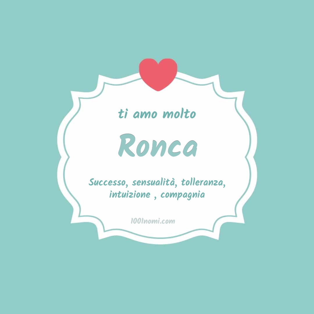 Ti amo molto Ronca