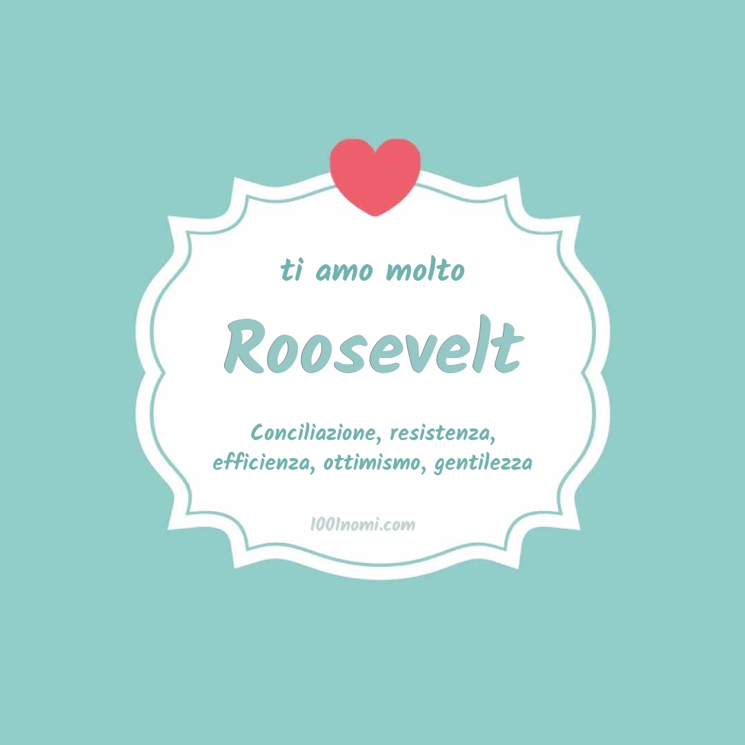 ti amo molto Roosevelt Ti amo molto Roosevelt