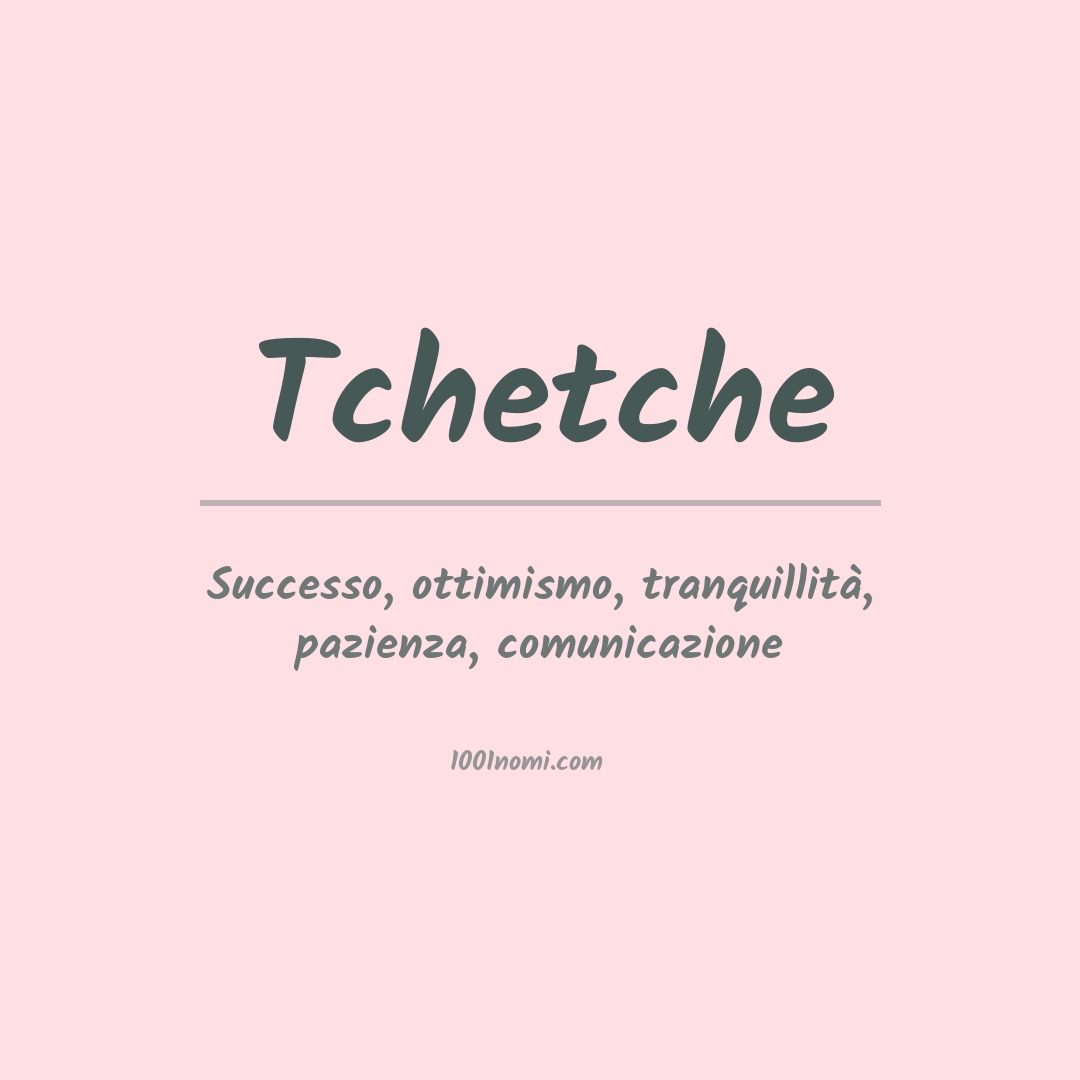 Significato del nome Tchetche Significato del nome Tchetche