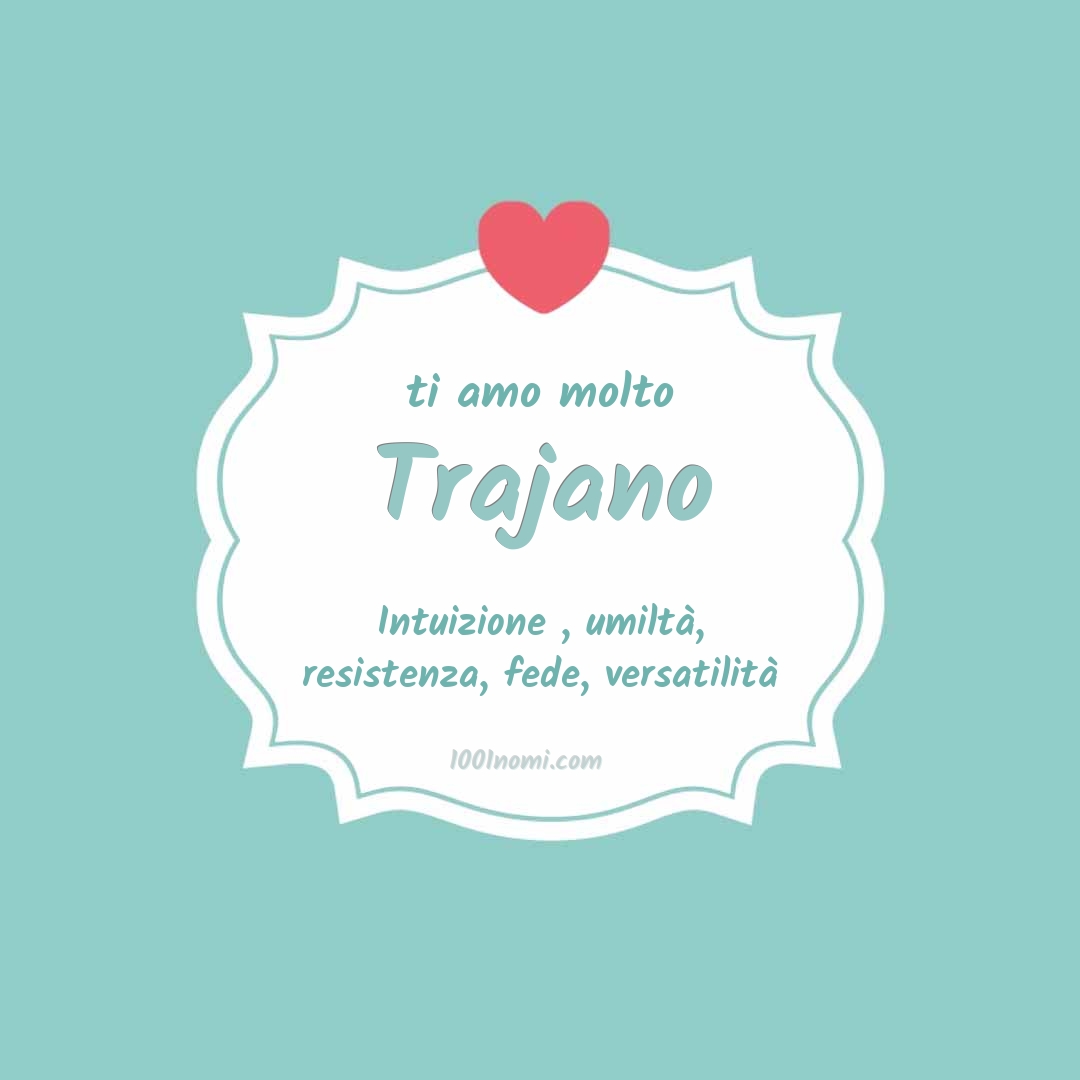 ti amo molto Trajano Ti amo molto Trajano