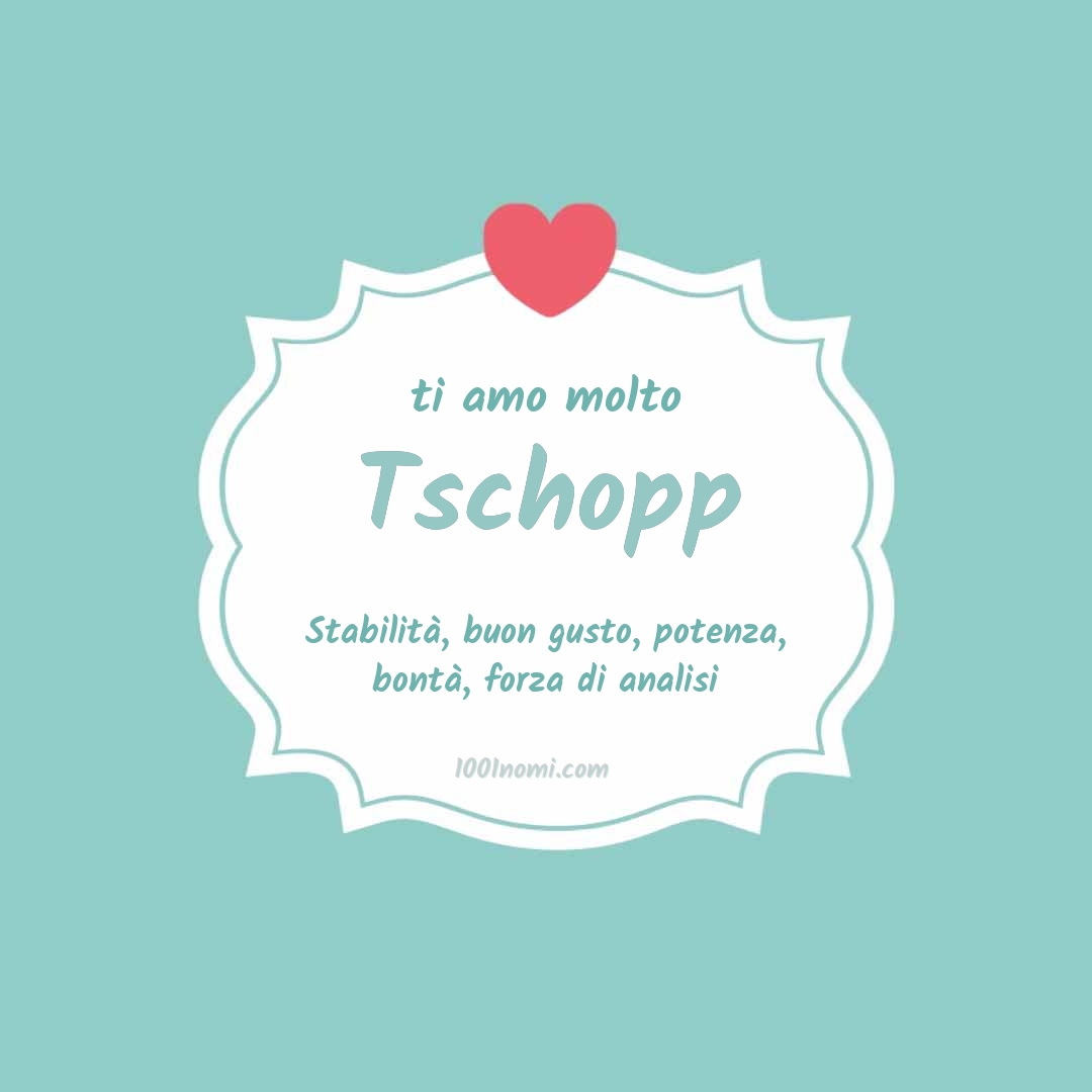 Ti amo molto Tschopp