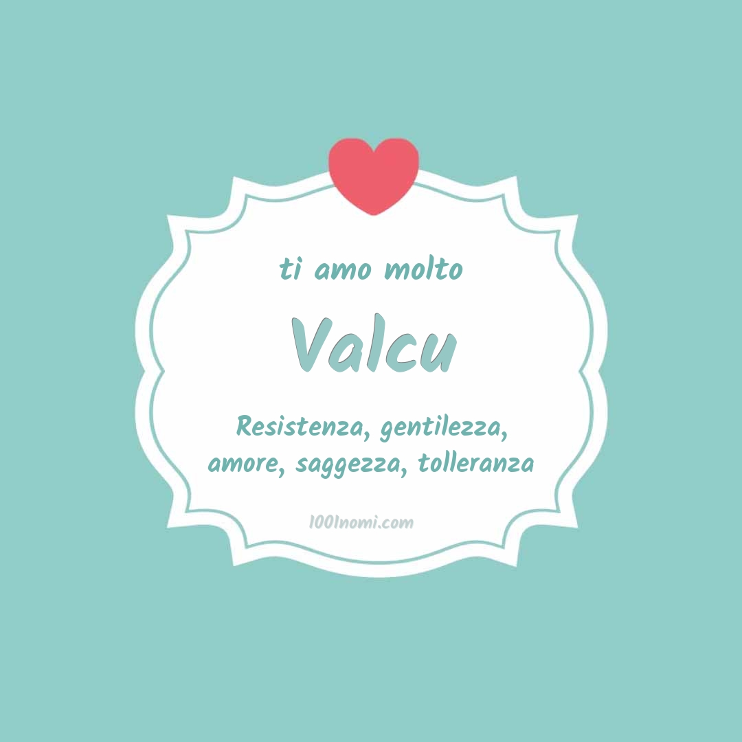 Ti amo molto Valcu