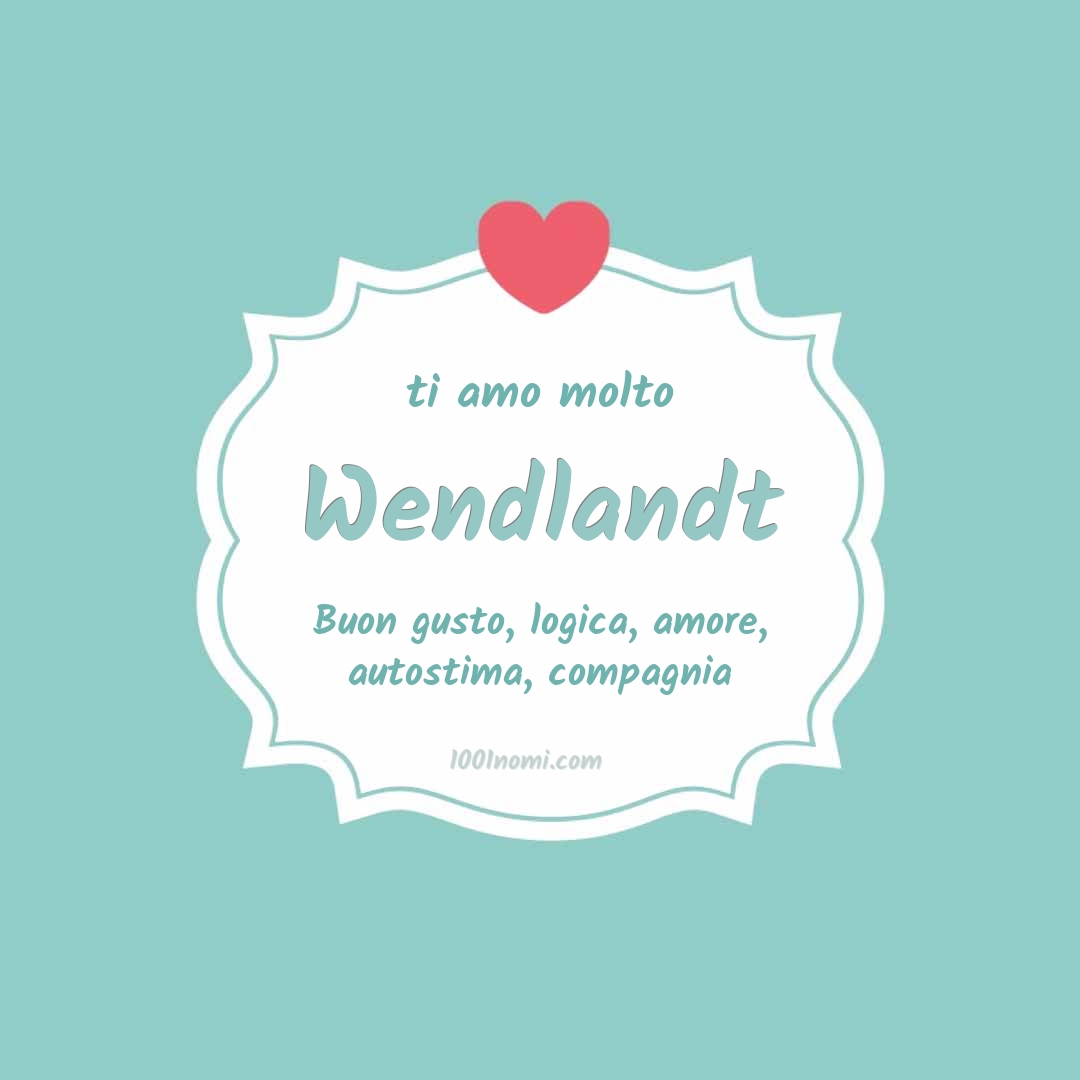 Ti amo molto Wendlandt