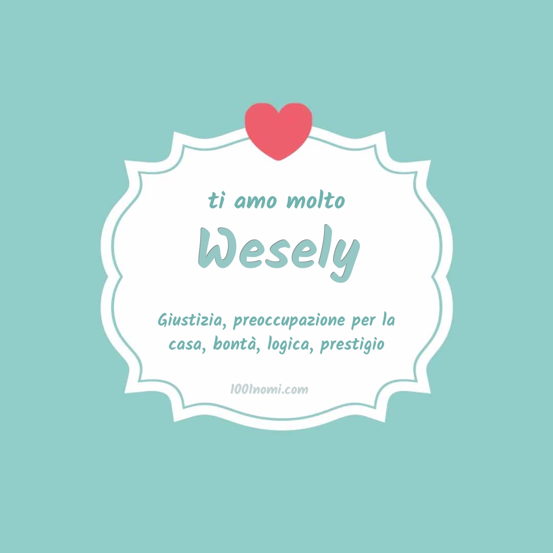 ti amo molto Wesely Ti amo molto Wesely
