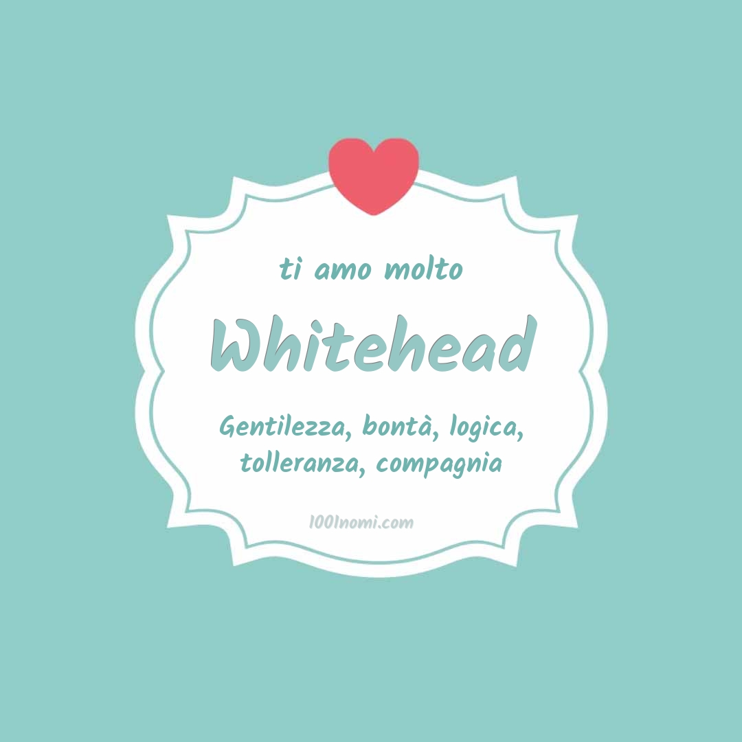 Ti amo molto Whitehead